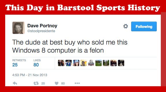 Barstool_Quotes's tweet photo. Today in Barstool History: 2013 @stoolpresidente buys Windows laptop from Best Buy, is SHOCKED that it sucks. #StillUsingIt https://t.co/md9qnkG7Sf