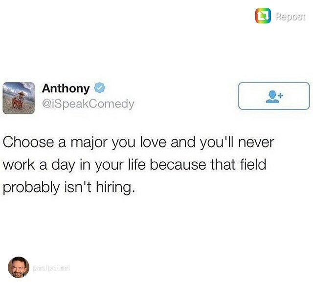 silly_voices's tweet image. Via @PaulPoteet - "Choose a major you love and you'll never work a day in your life because that field probably isn't hiring."

#lifequotes #wisewords #WisdomKey #MeaningOfLife #CareerGoals