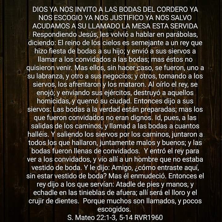 JESUCRISTO dice que DIOS nos escogio para la boda del cordero,acudamos prestos al llamado,ataviados para el llamado y eternamente gocemonos.