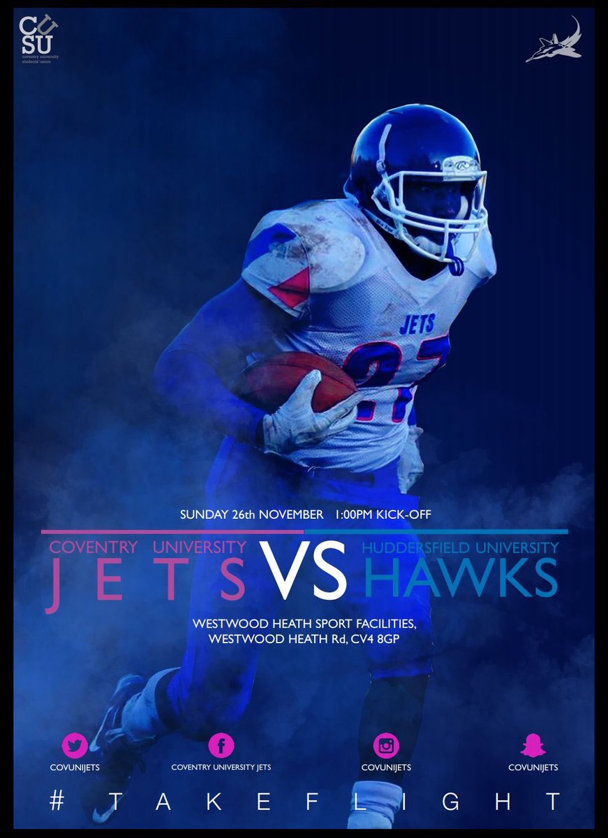 CU JETS VS HUDDERSFIELD HAWKS - SUNDAY 26TH NOVEMBER 2017 - KICK-OFF @ 1PM 
WESTWOOD HEATH SPORTS FACILITIES

HOT DRINKS, FOOD AND OTHER REFRESHMENTS WILL BE SERVED IN THE BAR

#cujets #cuwhatcujets #takeflight #covunijets #coventryuniversityjets #jetsvshawks #americanfootball