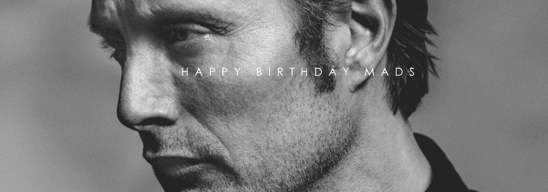 HUGE HAPPY BIRTHDAY TO MADS MIKKELSEN! 