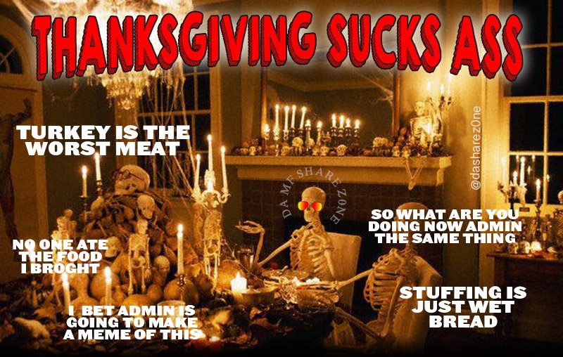 FUCK THIS IT NEVER GOES WELL AND THE FOOD ISENT WORTH IT --ADMIN HAPPY THANKSGIVING- ADMIN