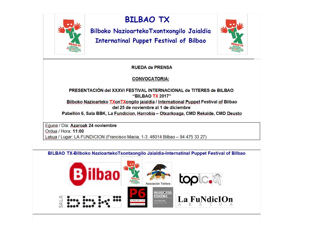 Dentro de un par de horas, con la rueda de prensa, damos inicio al:

 XXXVI FESTIVAL INTERNACIONAL de TITERES de BILBAO
BILBAO TX Bilboko NazioartekoTxontxongilo Jaialdia
Internatinal Puppet Festival of Bilbao
25 de noviembre al 1 de diciembre 2017
