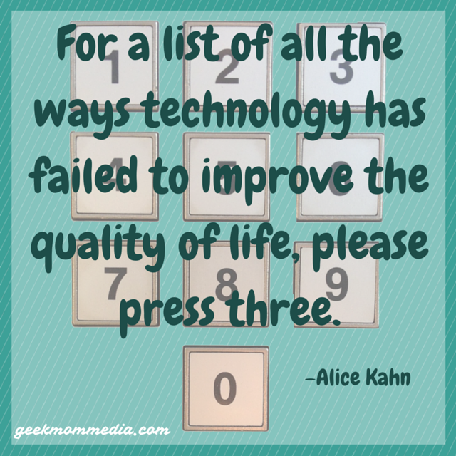 coolgames24's tweet photo. For a list of all the ways technology has failed to improve the quality of life, please press 3. Alice Kahn #quote https://t.co/31MQJa0KV4