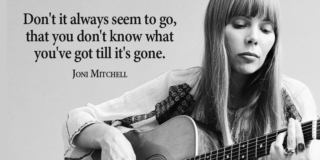 NoosWave's tweet photo. Don't it always seem to go, that you don't know what you've got till it's gone. - Joni Mitchell #quote https://t.co/470ymhGvLs