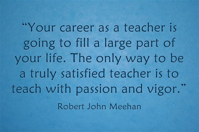 TeachersJourney's tweet photo. “Your career as a teacher is going to fill a large part of your life. The only way to be a truly satisfied teacher is to teach with passion and vigor.” Robert John Meehan https://t.co/Hx2goPjhWK