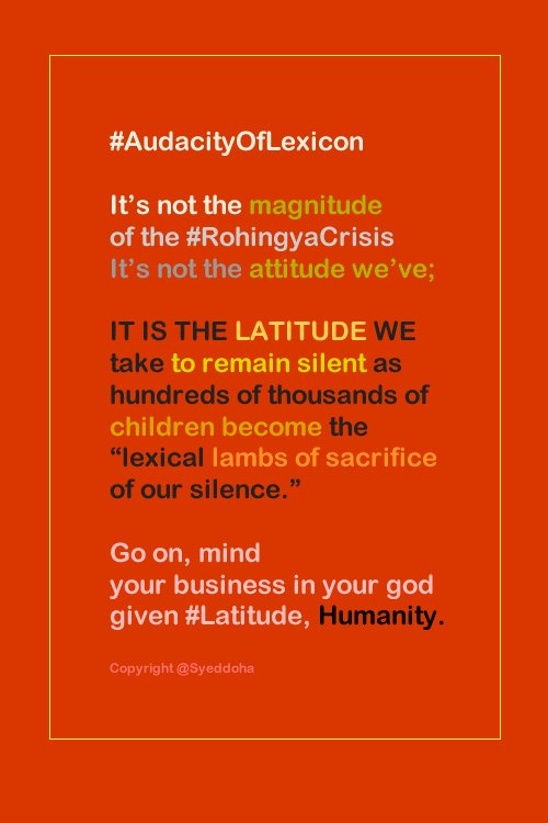 #AudacityOfLexicon It's not the Magnitude of the #Rohingya crisis, It is not the attitude we've; It is the Latitude we take #BANGLADESH, to remain silent as hundreds of thousands children become the #SilenceOfLambs. Go on with your #SilenceOfDems, Humanity.