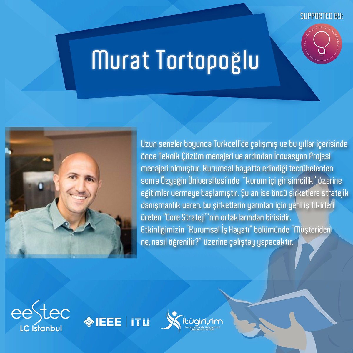 Kurumsal İş Hayatı bölümünde "Müşteriden ne,nasıl öğrenilir?" üzerine çalıştay yapacak Murat Tortopoğlu'nu tanıyalım. 
⬇️⬇️⬇️
ssa.eestec.istanbul