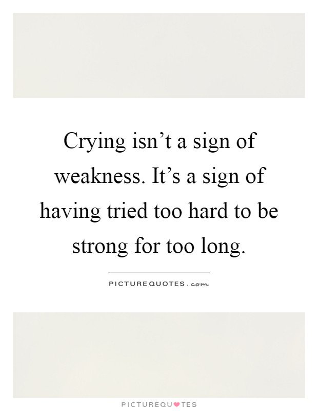 Crying Is Not A Sign Of Weakness Quote