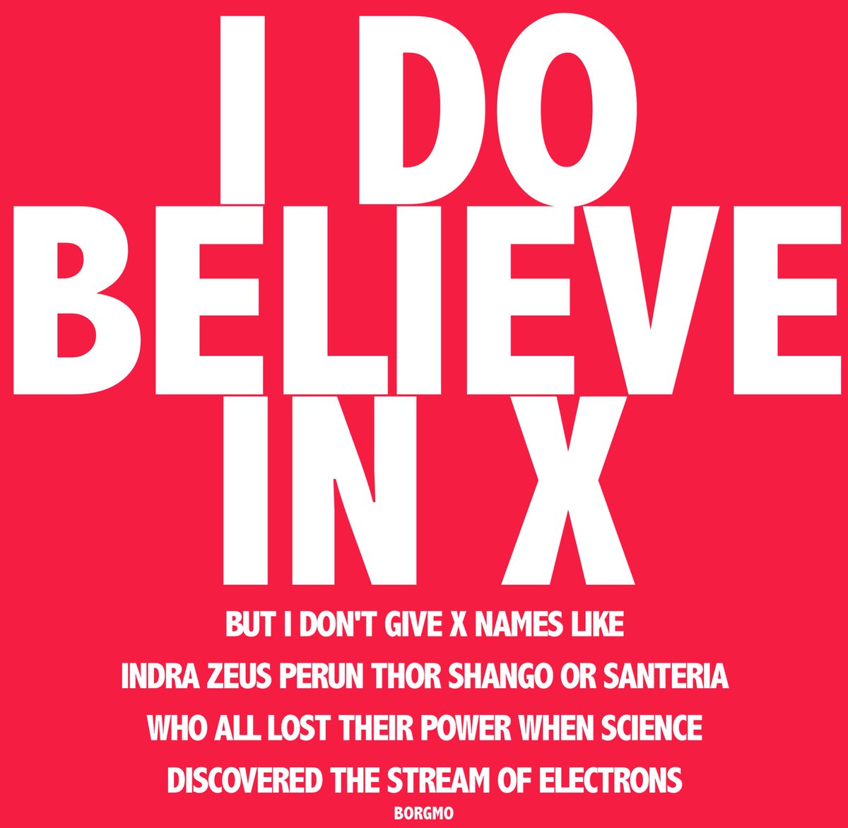 Borgmo's tweet photo. I do believe in X, but I don't give it names like Indra, Zeus, Perun, Thor, Shango or Santeria, who all lost their power when science discovered the stream of electrons. #borgmo #borgmos #science #atheist #agnostic #god #religion #lawofattraction #quoteoftheday #quote https://t.co/qNBhtXka0A