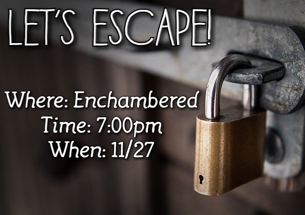 Let's Escape! 
On Monday November 27 we're having our last meeting. We will be celebrating the end of the school semester with a winter social! Our social will take place at Enchambered Escape Room on Arden way at 7:00pm. If anyone accepts the challenge please RSVP!