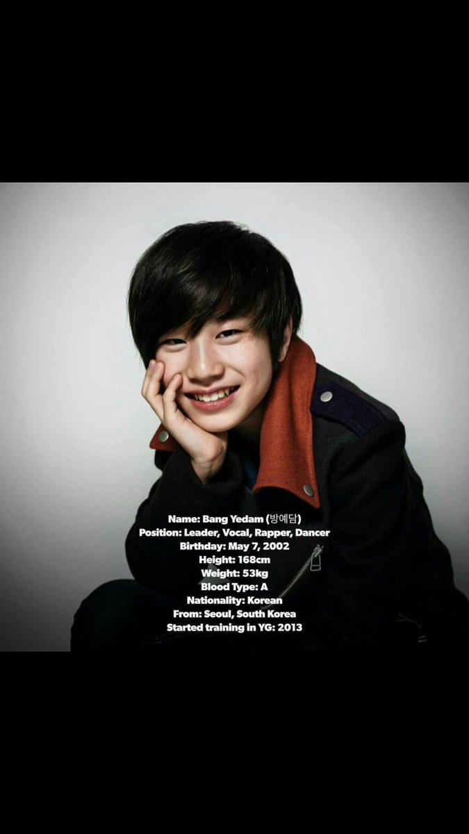 Name: Bang Yedam (방예담)
Position: Leader, Vocal, Rapper and Dancer
Birthday: May 7, 2002
Height: 168cm
Weight: 53kg
Blood Type: A
Nationality: Korean
Zodiac sign: Taurus
From: Seoul, South Korea
Started training in YG: April 2013

#YGtrainees #YGnewboys #YGboys #YGsilverboys
