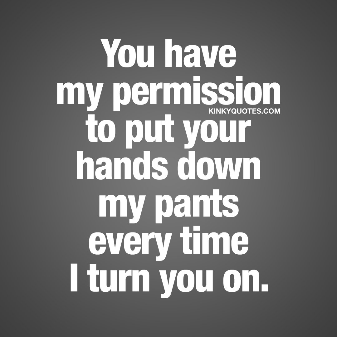 Kinky Quotes On Twitter You Have My Permission To Put Your Hands Down 