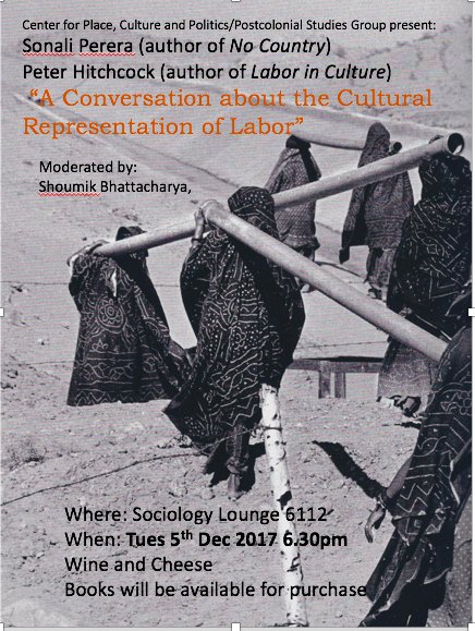 psg_cuny's tweet photo. "A Conversation about the Cultural Representation of Labor"
The Center for Place, Culture and Politics and Postcolonial Studies Group present Sonali Perera (author of No Country) and Peter Hitchcock (author of Labor in Culture). 
Rm 6112, Sociology Lounge
Dec 5th, 630pm https://t.co/OGw19XW7gV