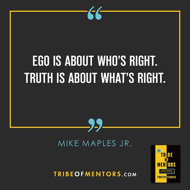 tferriss's tweet photo. "Ego is about who's right. Truth is about what's right." - Mike Maples Jr. Link in bio. #... https://t.co/jdZTiN7G71 https://t.co/XGruEEPcm1