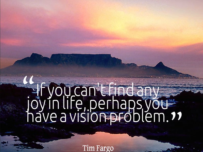 AndyVanDyke's tweet photo. If you can't find any joy in life, perhaps you have a vision problem. - Tim Fargo #dailymotivation @MondayMotivation https://t.co/80TetyQlVc