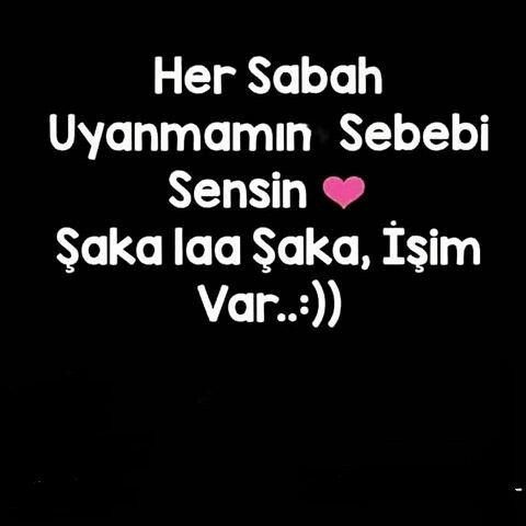Her sabah uyanmamın sebebi sensin❤
Şaka la şaka ,işim var 😂😄