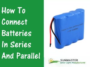 How to connect batteries in series and parallel solarlightsmanufacturer.com/how-to-connect…