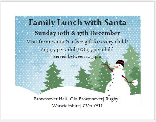 Join our Family Lunch with Santa on Sunday 10th or 17th December for a fantastic 3 course lunch, a visit from Santa &amp; a free gift for every child!  Call 01788 546100 or email specialevents@brownsoverhall.co.uk to book today!