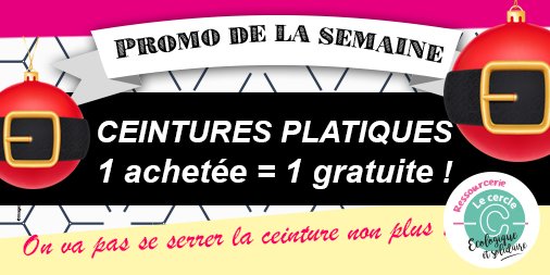 Promo de semaine  sur les ceintures en plastique : 1 achetée = 1 offerte !
Elles vous attendent face à la caisse dès demain !