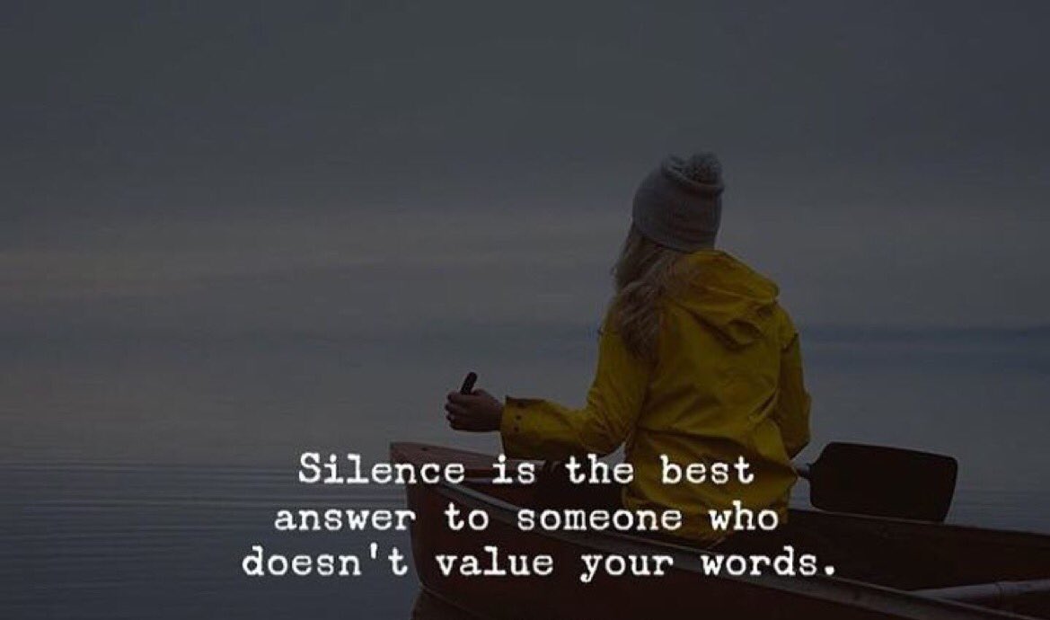 Silence is the best answer to someone who doesn’t value your words.