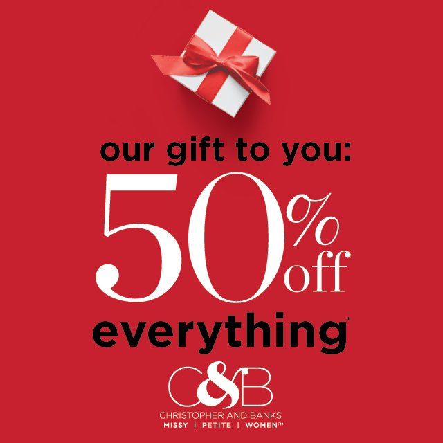 December 15 - 18th 
The Customer Appreciation Sale 50% off everything <a href="/CBanksStyle/">Christopher & Banks</a>! Friendship Rewards members earn 5X points when you use your C&amp;B credit card. #MyCBStyle