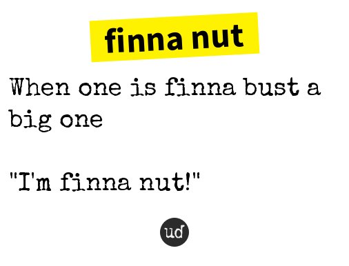 Urban Dictionary on X: @Pacmanalex007 finna nut: When one is finna bust a  big one   / X
