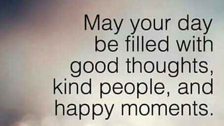 May your day be filled with #goodthoughts, #kindpeople, and #happymoments.