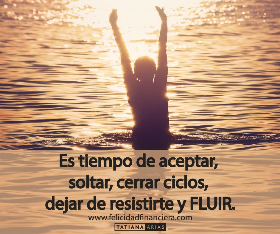 Es tiempo de soltar, cerrar ciclos, dejar de resistirte y FLUIR.
felicidadfinanciera.com
#TatianaArias