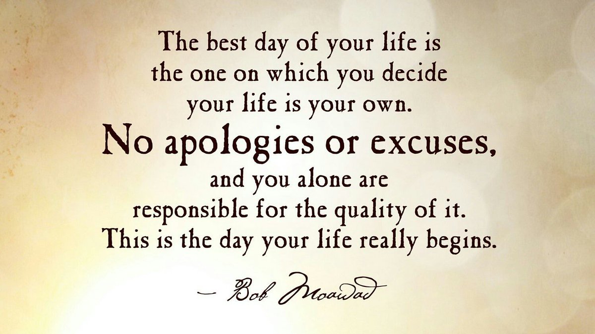 Good Life Quotes on Twitter "The best day of your life is the one on which you decide your life is your own Bob Moawad noapologies noexcuses