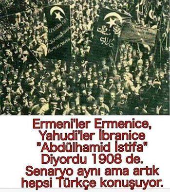 Ermeniler Ermenice,
Yahudiler İbranice,
''Abdulhamit İstifa''
Diyordu 1908 de
Senaryo aynı ama artık 
İsimleri değişti
Kemal-Fetö