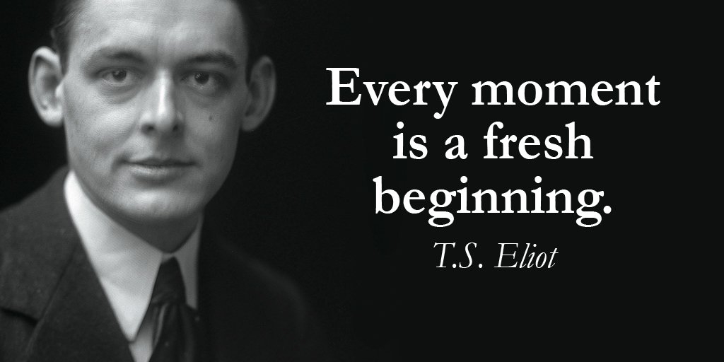 Every moment is a fresh beginning. – T.S. Eliot Quote 340 - Ave Mateiu