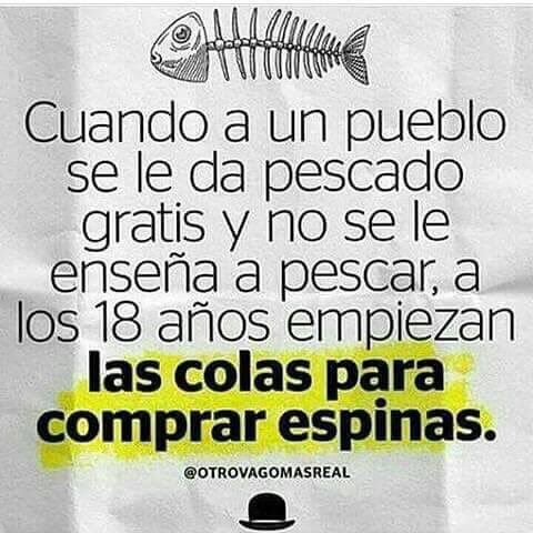 Resultado de imagen para imagen cuando un pueblo se le da pescado gratis y no se le enseña a pescar, a los 18 años empiezan las colas para comprar espinas