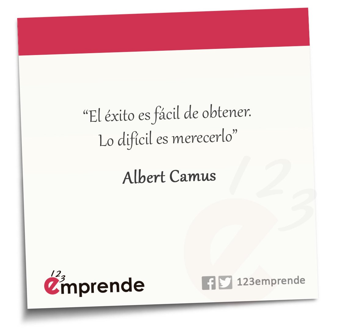 "El éxito es fácil de obtener. Lo difícil es merecerlo."
Albert Camus.