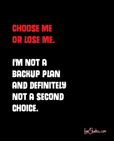 Lovequotes Com Choose Me Or Lose Me I M Not A Backup Plan And Definitely Not A Second Choice T Co Gfzy3qlx9t