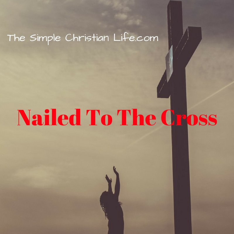Nailed To The Cross @ thesimplechristianlife.com/sf3d  #ColossiansBibleStudy #1YearBibleReading