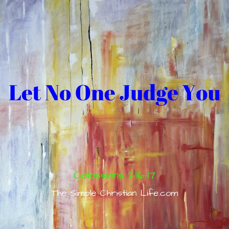Let No One Judge You @ thesimplechristianlife.com/o2tb  #1YearBibleReading #Colossians