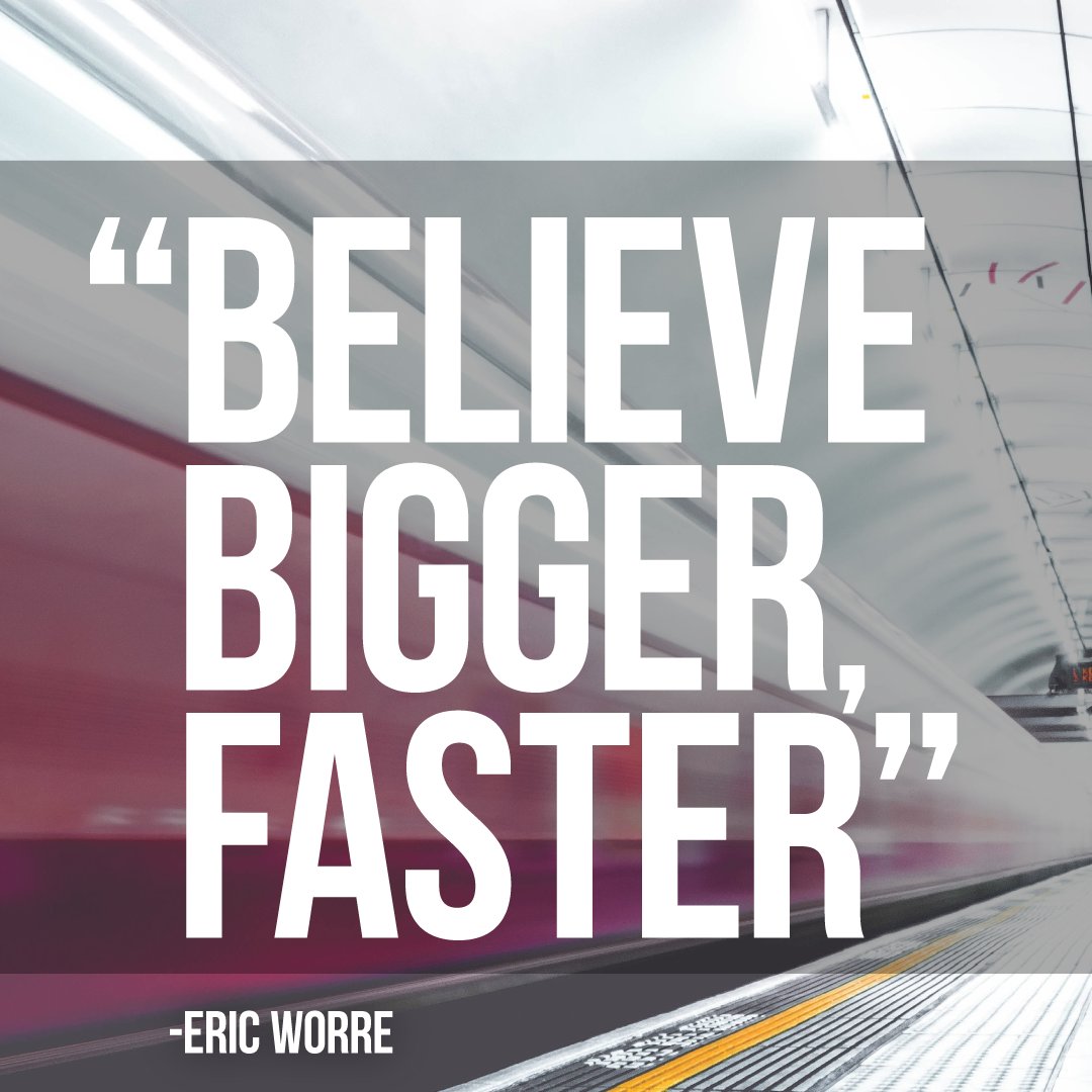 #Believe #Bigger #Faster #EricWorre