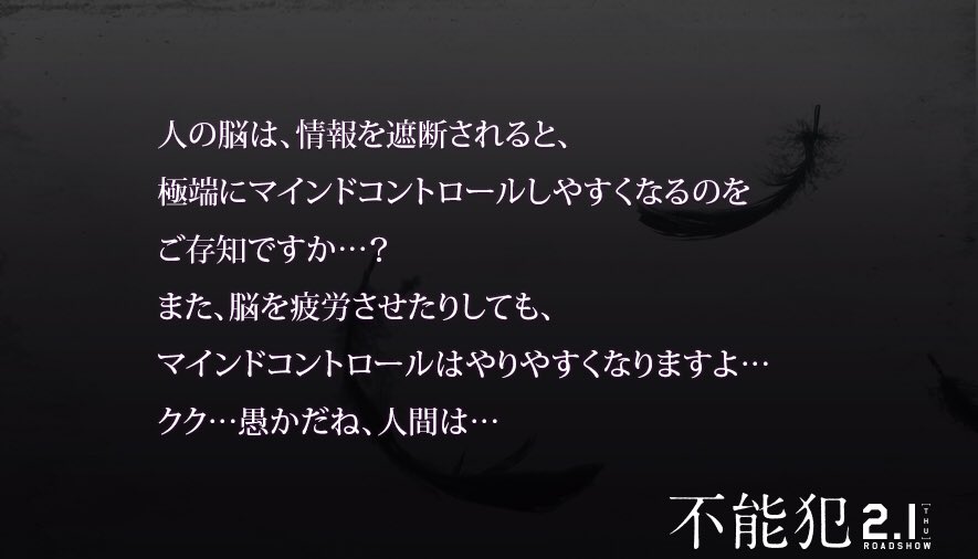 映画 不能犯 公式 人の脳は 情報を遮断されると 極端にマインドコントロールしやすくなるのをご存知ですか 不能犯の問いかけ 不能犯 愚かだね人間は 心理学 人生 悩み 性格診断 質問箱 マインドコントロール 脳 疲労 情報 実験 映画 不能犯 公式 人の脳は 情報を遮断されると 極端にマインドコントロールしやすくなるのをご存知ですか 不能犯の問いかけ 不能犯 愚かだね人間は 心理学 人生 悩み 性格診断 質問箱 マインドコントロール 脳 疲労 情報 実験