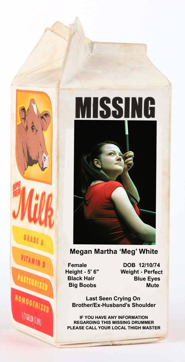 Happy belated birthday to Meg White.  WHERE ARE YOU MEG??? 