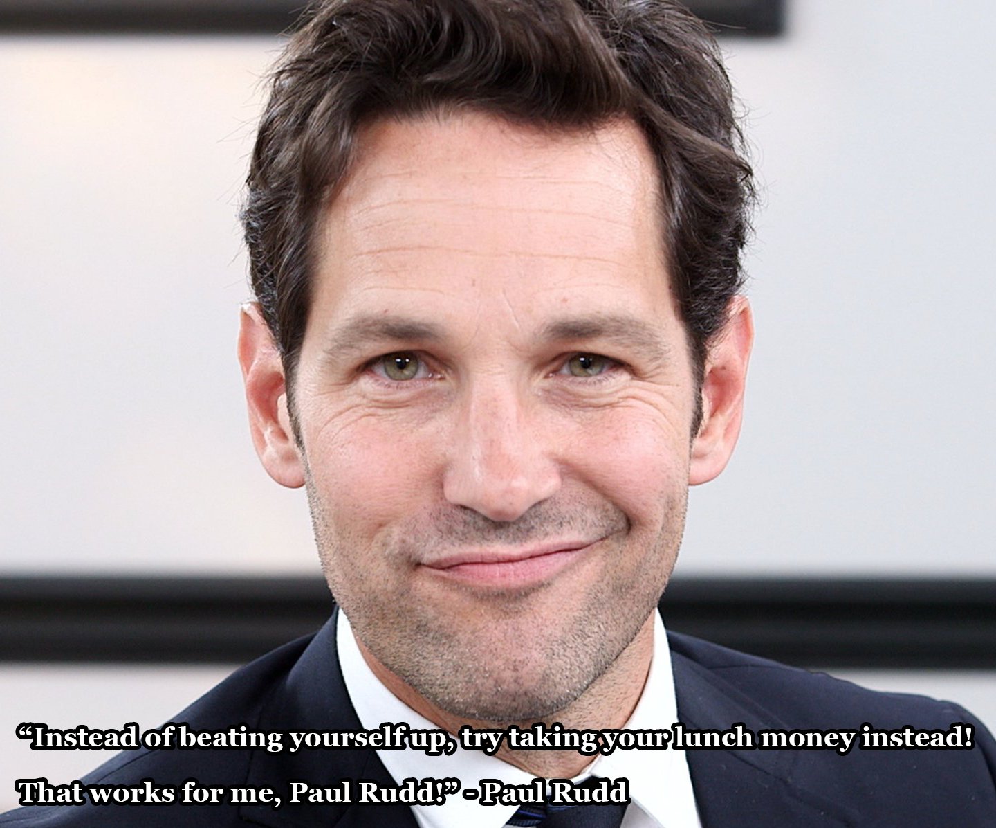 Arby's Provocateur on X: "I've felt like shit all day so I made some semi-inspirational  quotes from Paul Rudd. Feel free to use and share them  https://t.co/J7ODrmOsem" / X