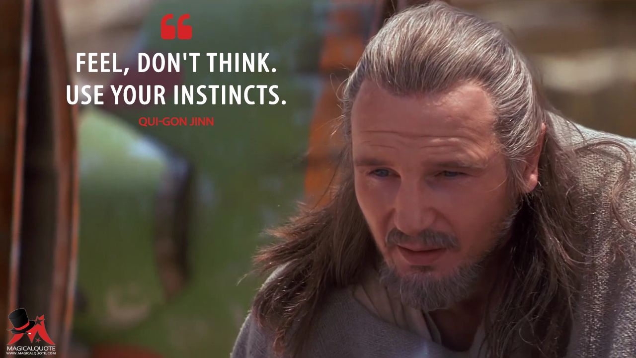 Feel, don't think. Use your instincts. - MagicalQuote