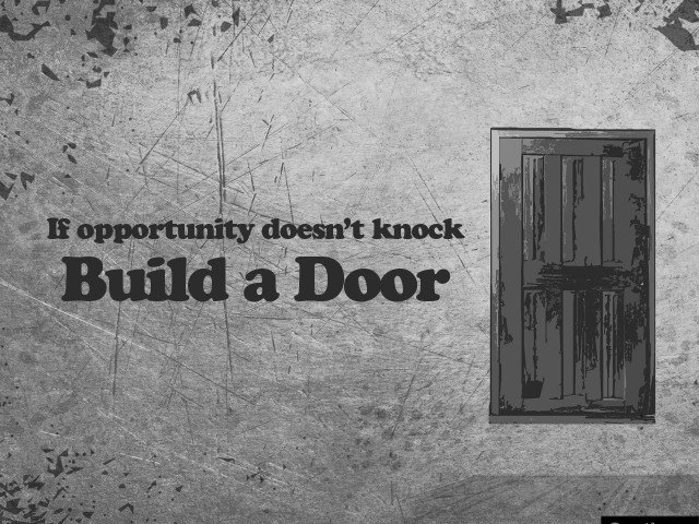 Life is opportunity. Doors of opportunity. Knock the Door. If opportunity doesn't Knock build a Door. Knock Knock open Door.
