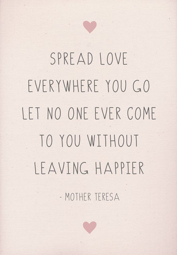 MOTHER TERESA SPREAD LOVE EVERYWHERE YOU GO. LET.. QUOTE PHOTO