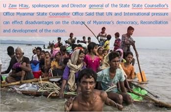 U Zaw Htay, a spokeman and director of general of state counsellor's office  of Myanmar state counsellor said that the UN and international pressure can effect disadvantages on the change of Myanmar democracy, reconciliation and the devlopment of the country.