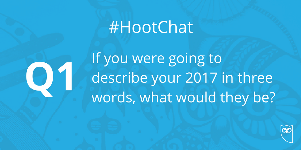 hootsuite's tweet photo. Q1. If you were going to describe your 2017 in three words, what would they be? #HootChat https://t.co/oZicUOhuO2