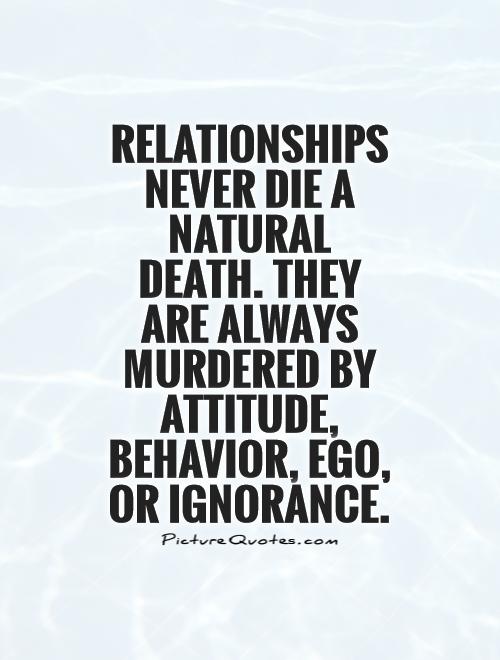 salaam mediaa on X: Relationships never die a natural death. They are  always murdered by #atittude, #behavior, #EGO, or #ignorance. #life  #success #SocialMedia #relationship  / X