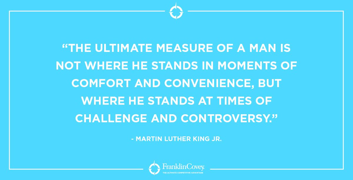 StephenRCovey's tweet image. "The ultimate measure of a man is not where he stands in moments of comfort and convenience, but where he stands at times of challenge and controversy." - Martin Luther King Jr.
