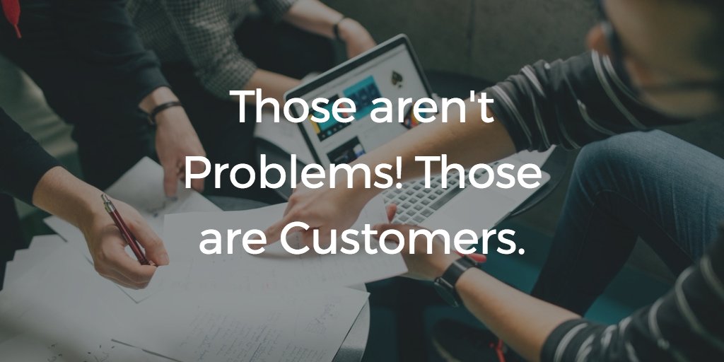 ResponsterHQ's tweet photo. Those aren't Problems. Those are Customers! https://t.co/9DnGcRvkwR https://t.co/mKliNeCv1w