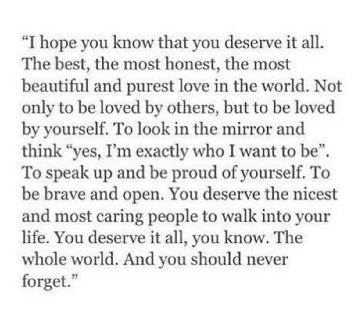 You deserve it all, and you should never forget that.